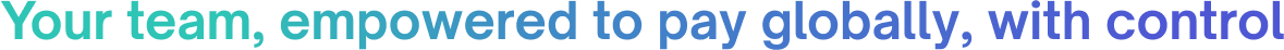 Your team, empowered to pay globally, with control